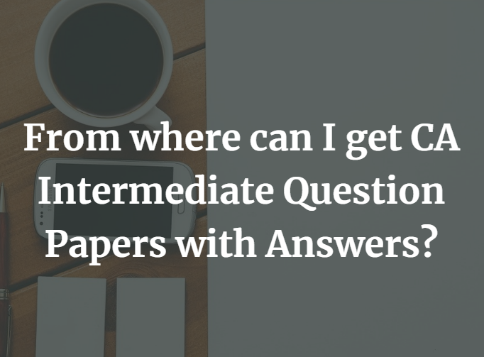 From where can I get CA Intermediate Question Papers with Answers?