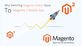 Why Switching Magento Online Store to Magento 2 Mobile App is vital?