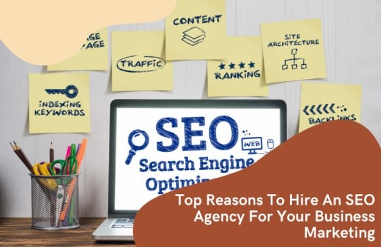 Top Reasons To Hire An SEO Agency For Your Business Marketing