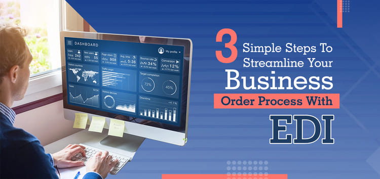 3 Simple Steps To Streamline Your Business Order Process with EDI