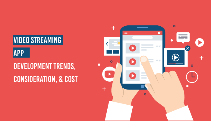 Video Streaming App Development Trends, Consideration, & Cost
