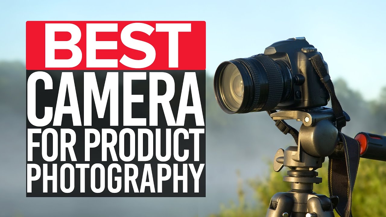 What You Should Know About the Best Camera for Product Photography