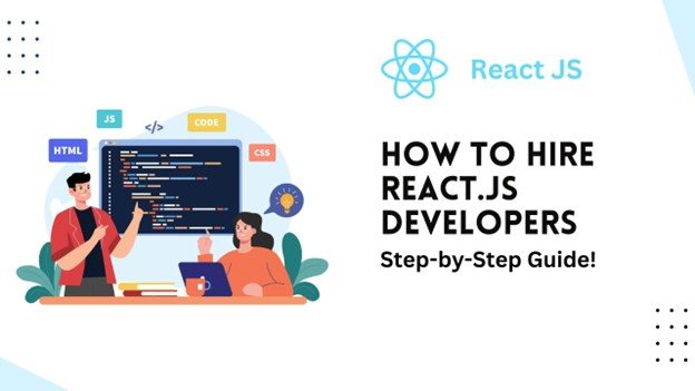How to Hire React.js Developers: Step-by-Step Guide!