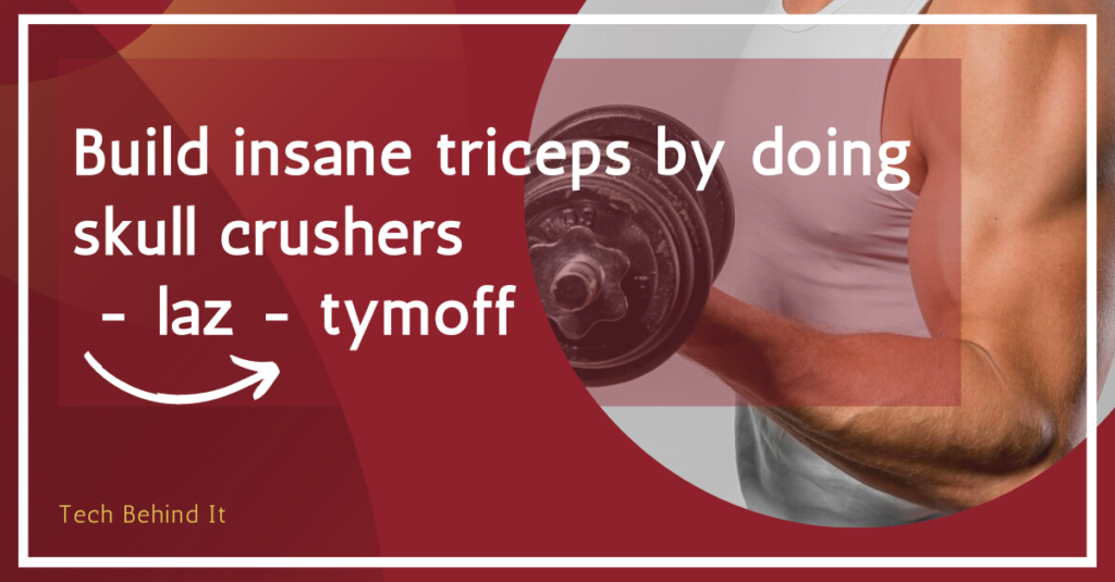Build insane triceps by doing skull crushers - laz - tymoff | Tech Behind It