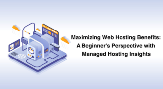 Maximizing Web Hosting Benefits: A Beginner’s Perspective with Managed Hosting Insights
