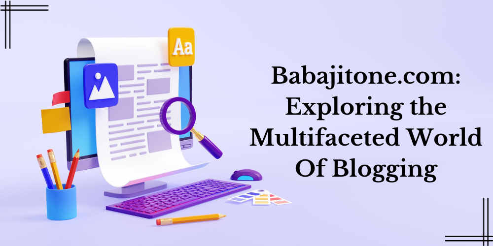 Babajitone.com: Exploring the Multifaceted World Of Blogging