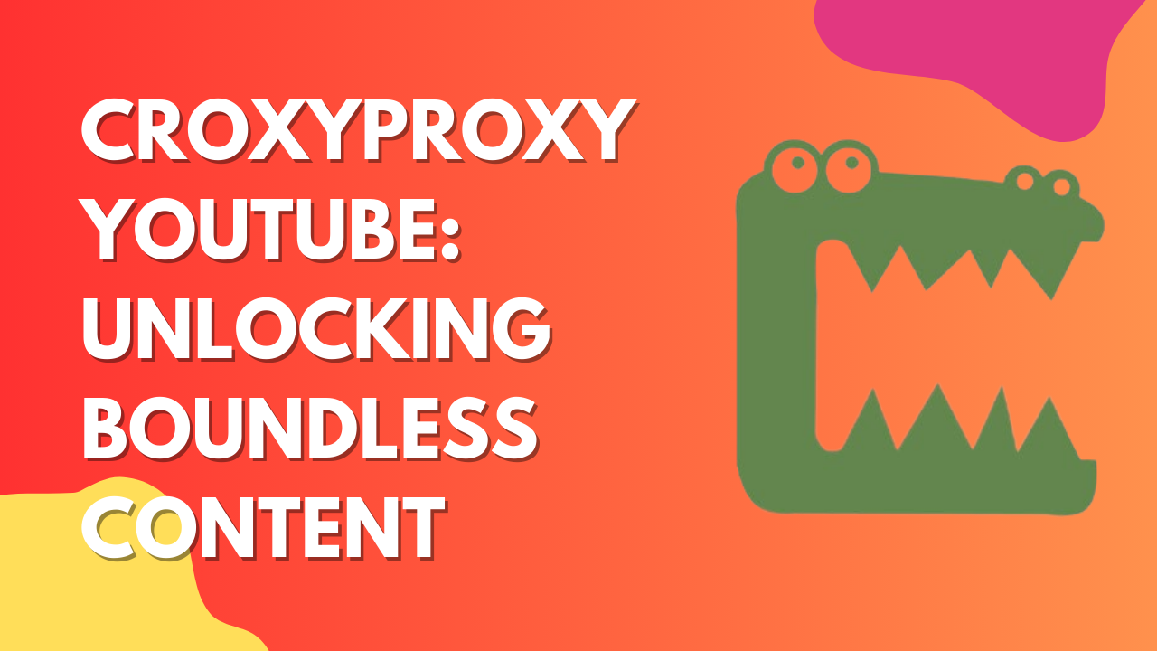 Croxyproxy YouTube: Unlocking Boundless Content