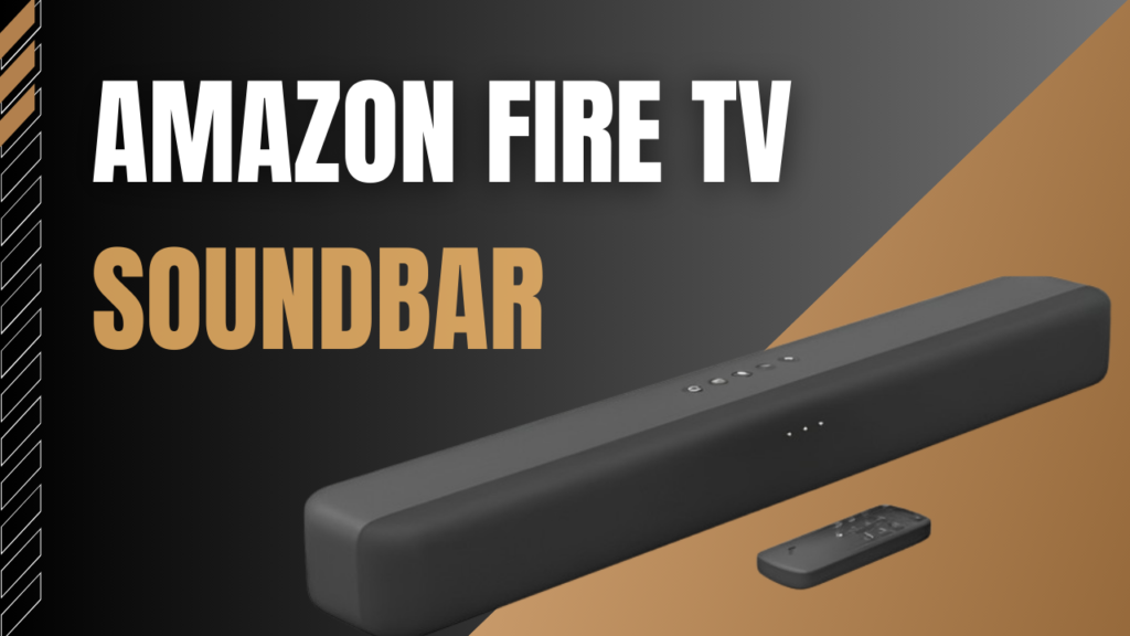 Amazon Fire TV Soundbar – Detailed Review With  Specifications