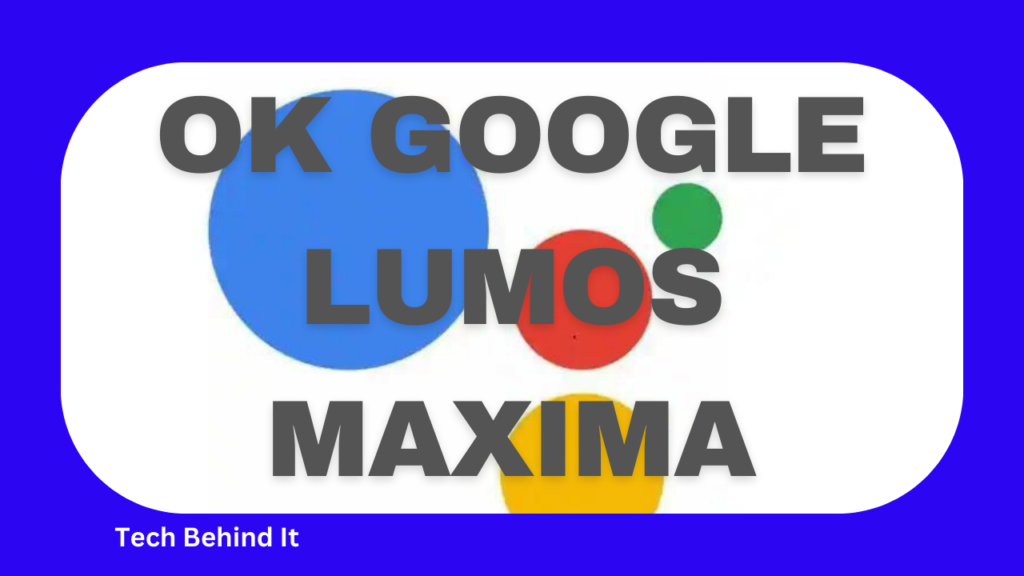 Ok Google Lumos Maxima