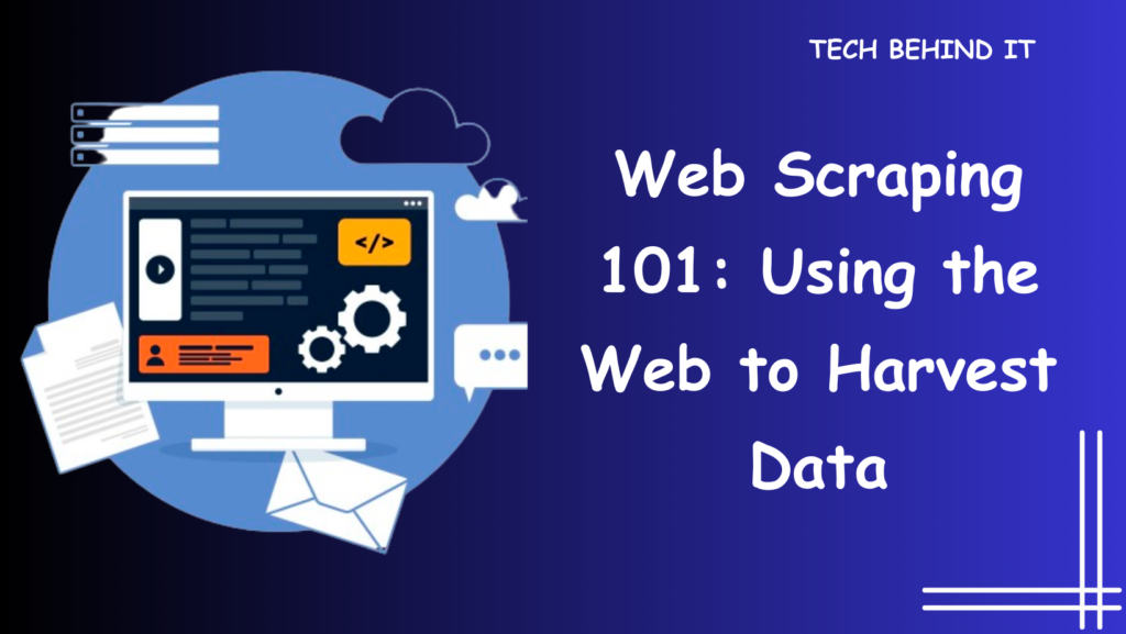 Web Scraping 101: Using the Web to Harvest Data