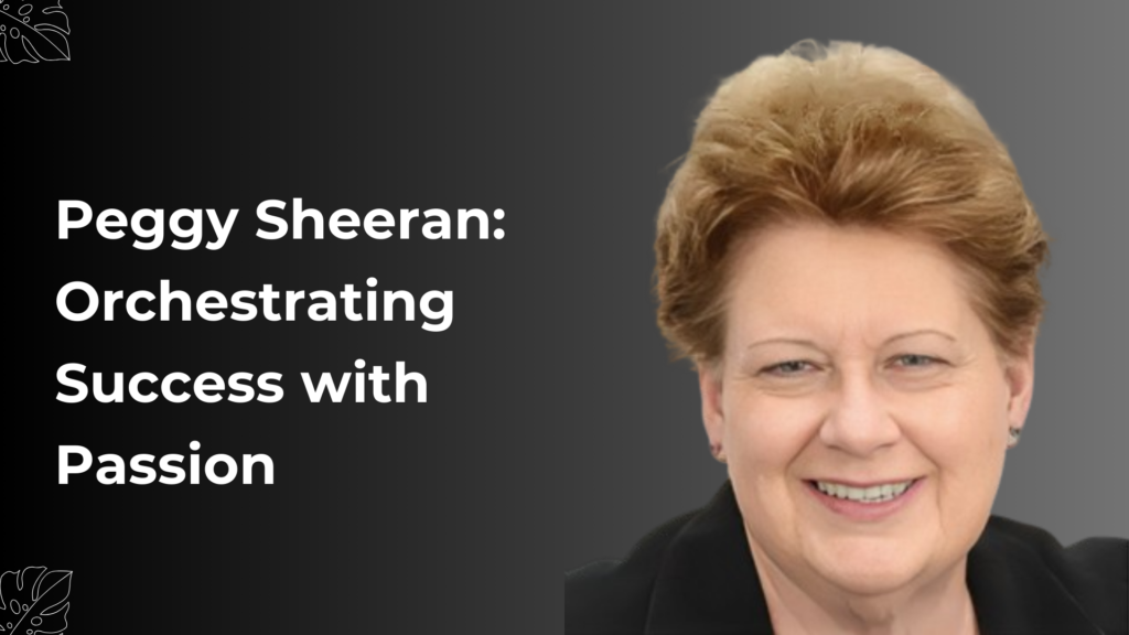 Peggy Sheeran: Orchestrating Success with Passion