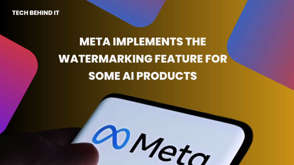 Meta Implements The Watermarking Feature For Some AI Products