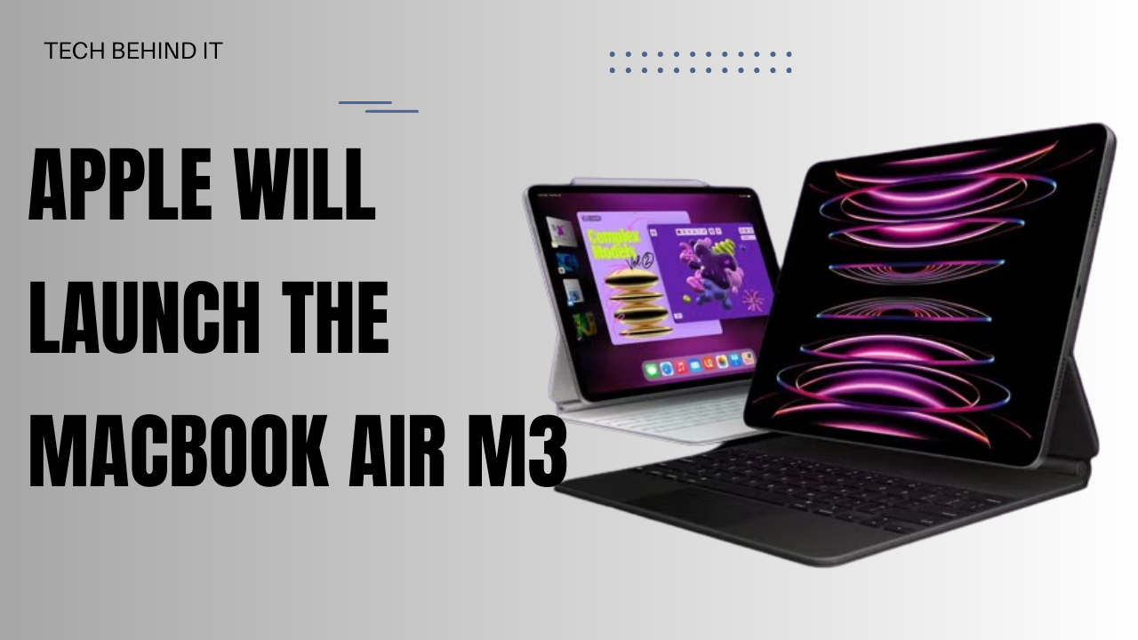 Apple Will Launch The MacBook Air M3, Larger iPad Air, and iPad Pro models in 2024