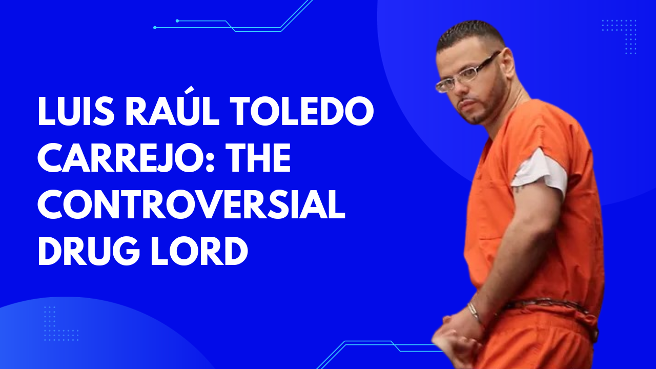Luis raúl Toledo Carrejo: The controversial drug lord