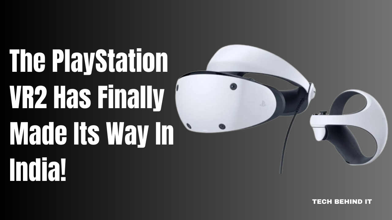 The PlayStation VR2 Has Finally Made Its Way In India!