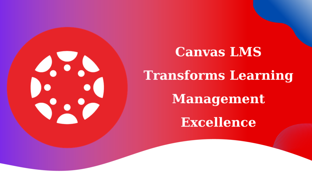Canvas LMS Transforms Learning Management Excellence