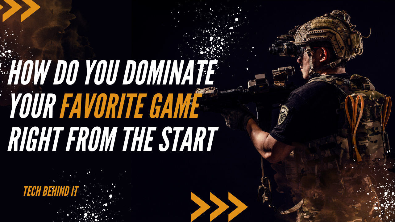 How do you dominate your favourite game right from the start?