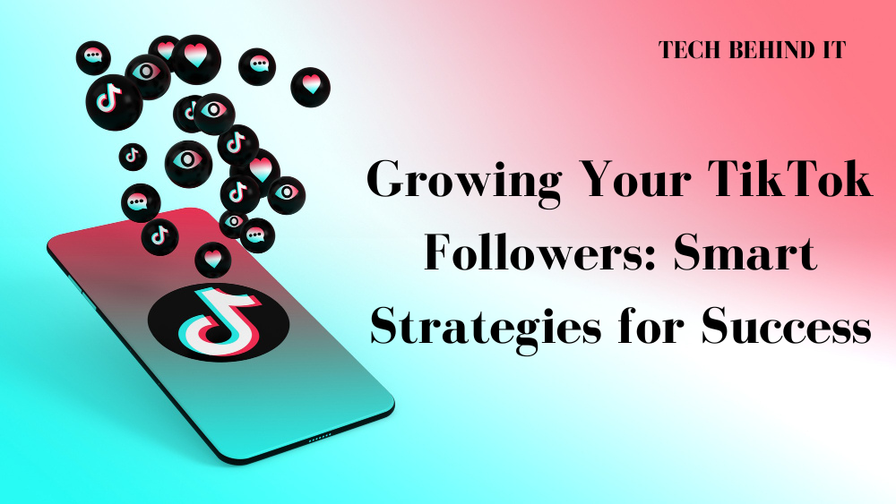 Growing Your TikTok Followers: Smart Strategies for Success