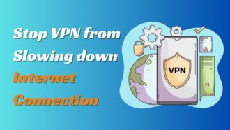 Stop your VPN from Slowing down your Internet Connection