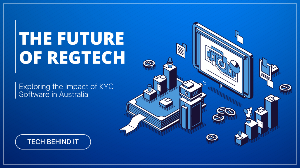 The Future of RegTech: Exploring the Impact of KYC Software in Australia