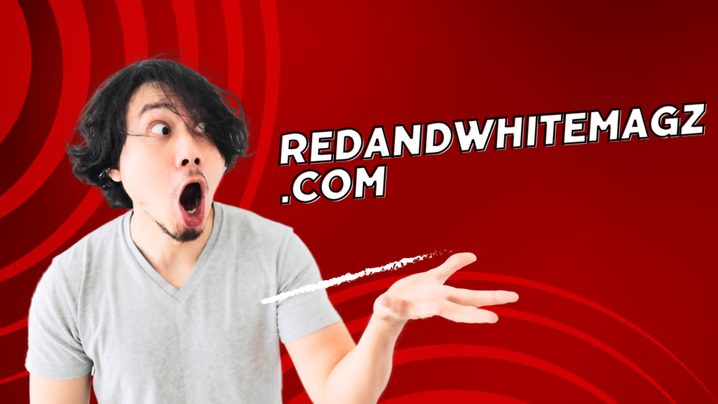 Redandwhitemagz.com: The Best Place For Reference for Digital Content
