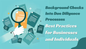Incorporating Background Checks Into Due Diligence Processes: Best Practices for Businesses and Individuals