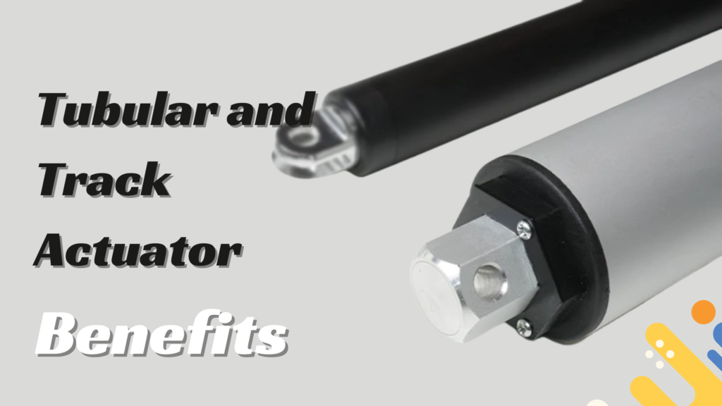 Key Advantages of Tubular and Track Actuator in Use
