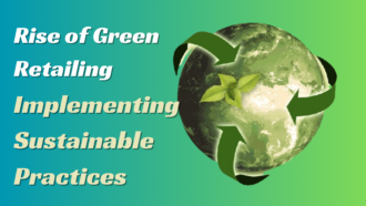 The Rise of Green Retailing: Implementing Sustainable Practices