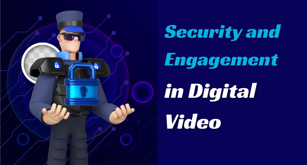 Security and Engagement in Digital Video