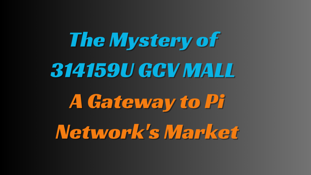 The Mystery of 314159U GCV MALL: A Gateway to Pi Network's Market