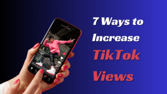 7 Ways to Increase TikTok Views