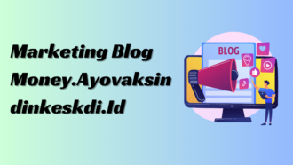 Marketing Blog Money.Ayovaksindinkeskdi.Id – Guide In 2024!