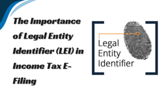 Ensuring Hassle-Free Refunds: The Importance of Legal Entity Identifier (LEI) in Income Tax E-Filing