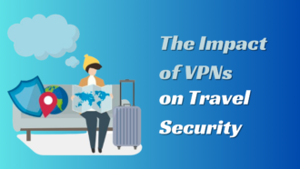 The Impact of VPNs on Travel Security
