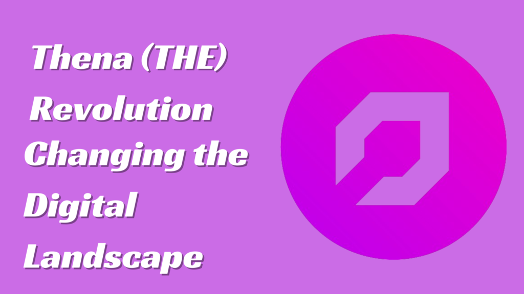 Thena (THE) Revolution Changing the Digital Landscape
