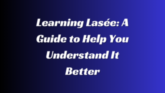 Learning Lasée: A Guide to Help You Understand It Better