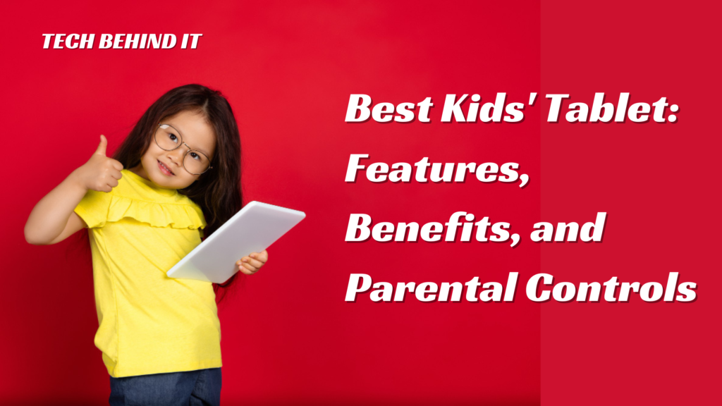 Choosing the Best Kids’ Tablet: Features, Benefits, and Parental Controls
