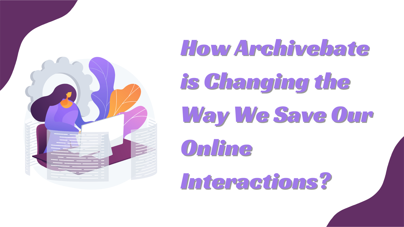 How Archivebate is Changing the Way We Save Our Online Interactions?