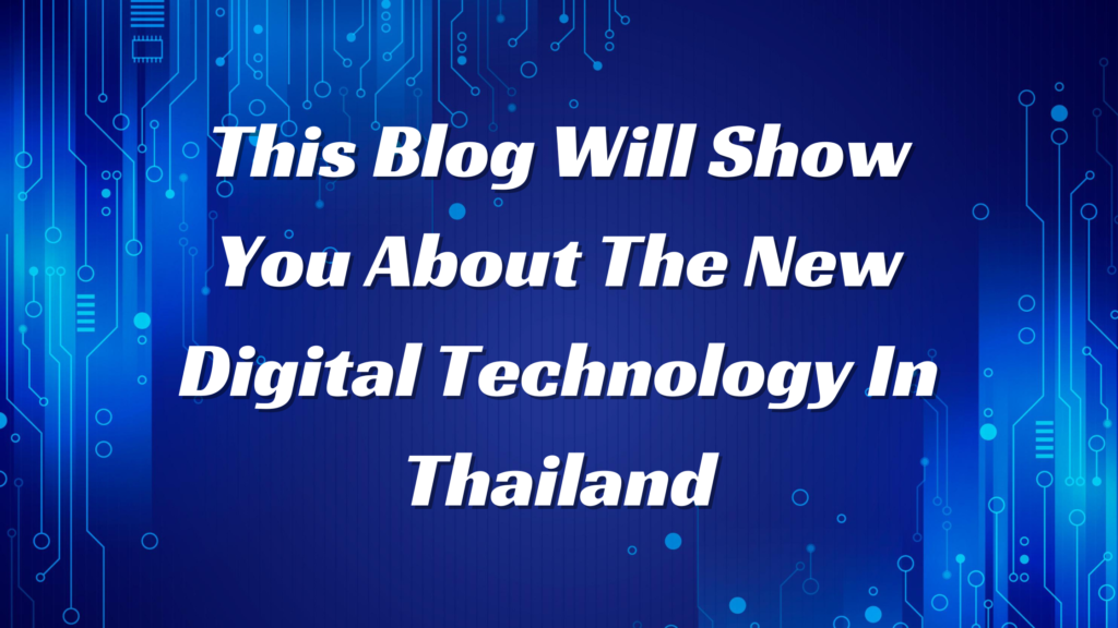 This Blog Will Show You About The New Digital Technology In Thailand