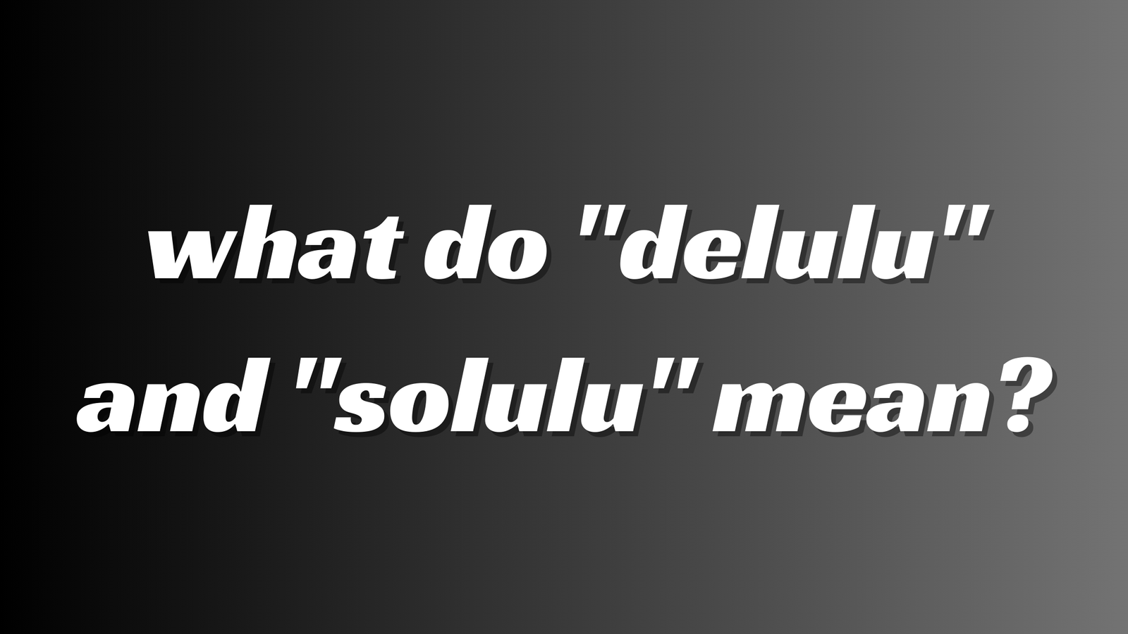 what do "delulu" and "solulu" mean?