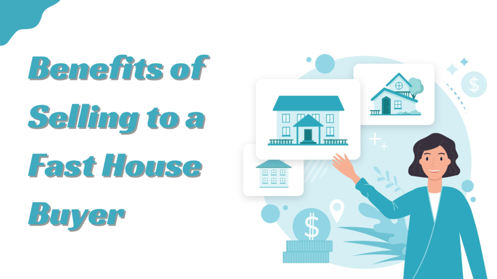 Benefits of Selling to a Fast House Buyer