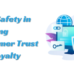 The Role of Data Safety in Building Customer Trust and Loyalty