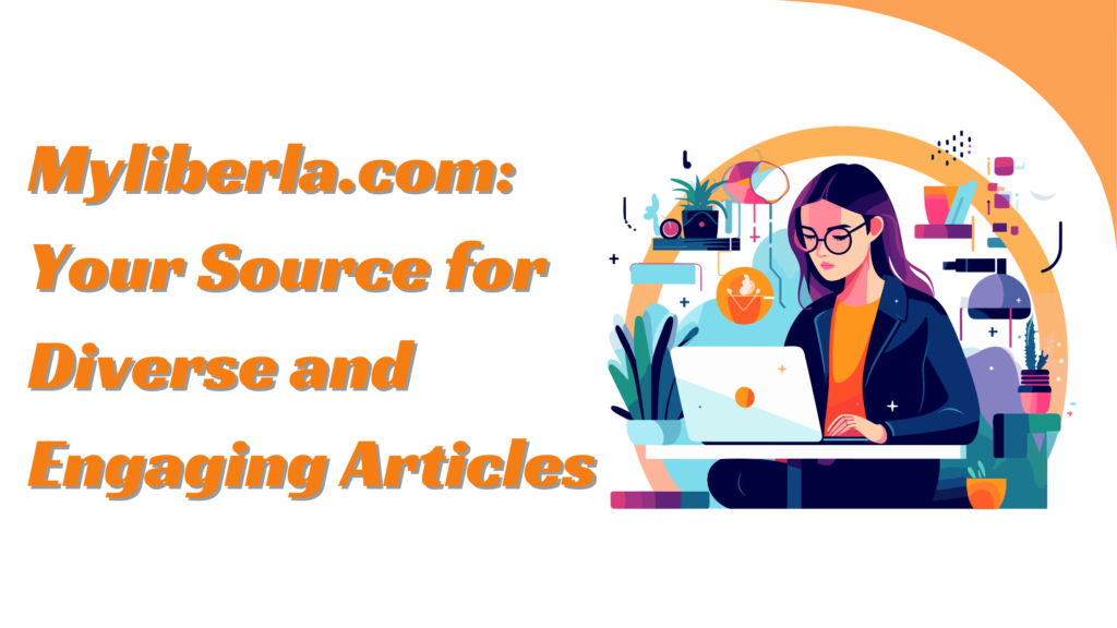 Exploring Myliberla.com: Your Source for Diverse and Engaging Articles