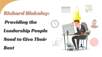 Richard Blakeley: Providing the Leadership People Need to Give Their Best (without Getting Burned Out)