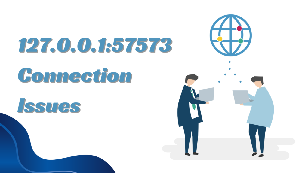 127.0.0.1:57573 Connection Issues: Common Errors and How to Fix Them?