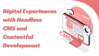 Upgrading Digital Experiences with Headless CMS and Contentful Development Services