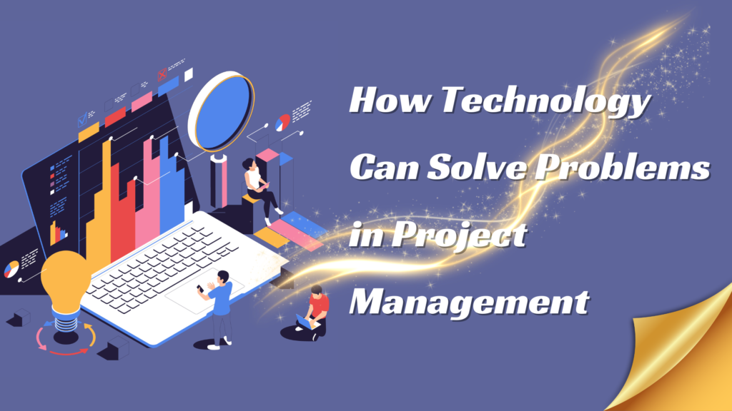 How Technology Can Solve Problems in Project Management