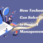 How Technology Can Solve Problems in Project Management