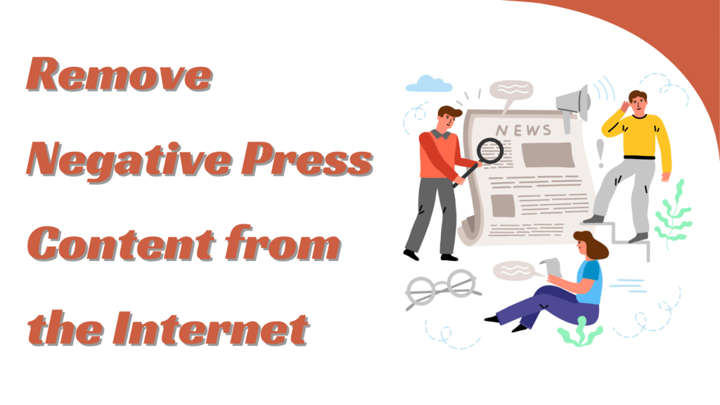 How to Remove Negative Press Content from the Internet