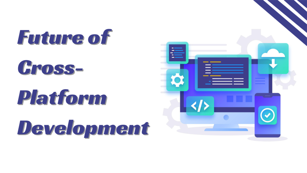 Future of Cross-Platform Development: Trends to Watch in 2025